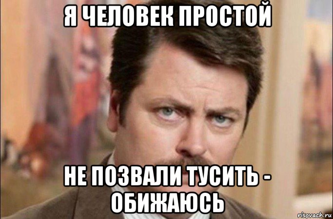 я человек простой не позвали тусить - обижаюсь, Мем  Я человек простой