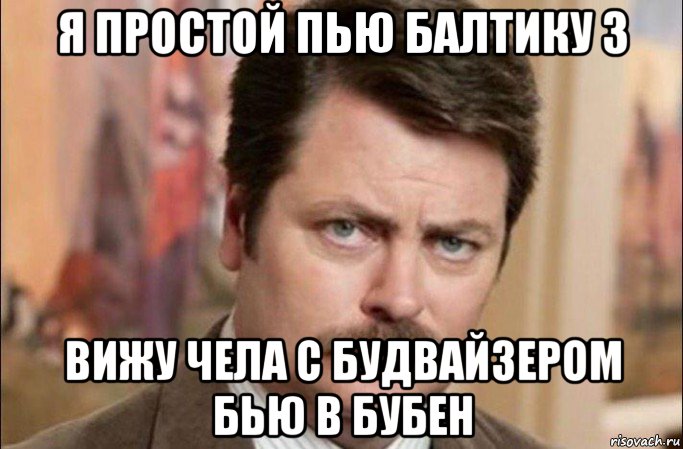 я простой пью балтику 3 вижу чела с будвайзером бью в бубен, Мем  Я человек простой