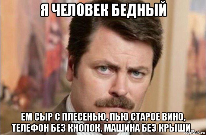 я человек бедный ем сыр с плесенью, пью старое вино, телефон без кнопок, машина без крыши.., Мем  Я человек простой