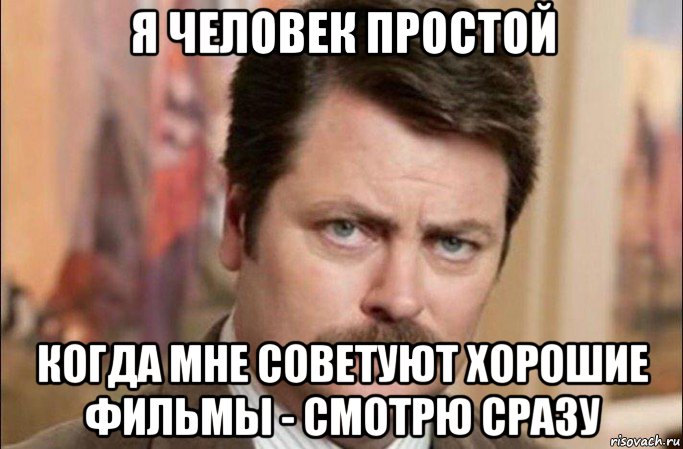 я человек простой когда мне советуют хорошие фильмы - смотрю сразу, Мем  Я человек простой