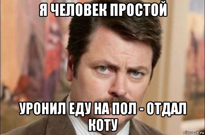 я человек простой уронил еду на пол - отдал коту, Мем  Я человек простой