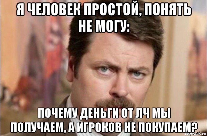 я человек простой, понять не могу: почему деньги от лч мы получаем, а игроков не покупаем?, Мем  Я человек простой