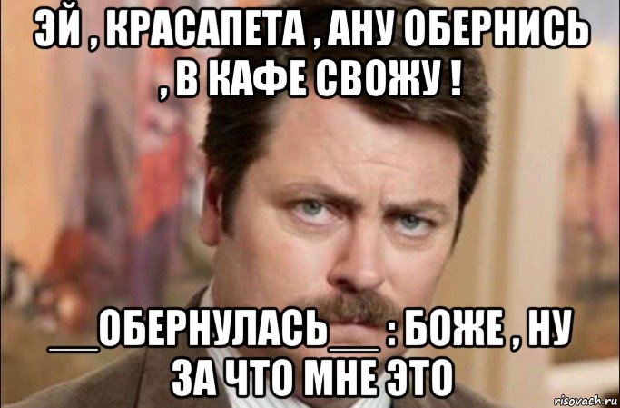 эй , красапета , ану обернись , в кафе свожу ! __обернулась__ : боже , ну за что мне это, Мем  Я человек простой