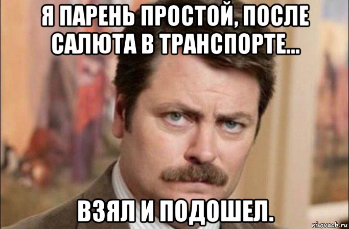 я парень простой, после салюта в транспорте... взял и подошел., Мем  Я человек простой