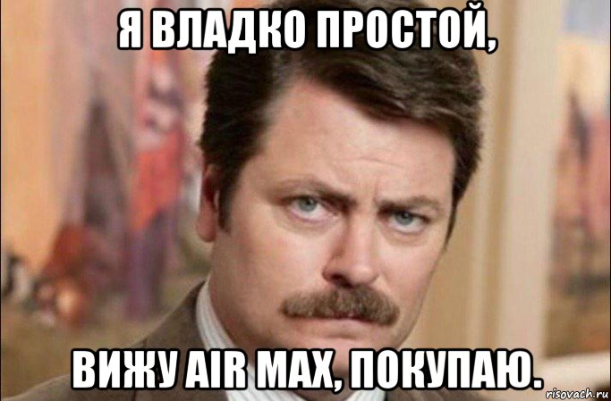 я владко простой, вижу air max, покупаю., Мем  Я человек простой