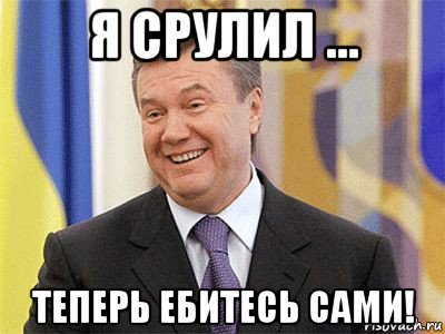 я срулил ... теперь ебитесь сами!, Мем Янукович