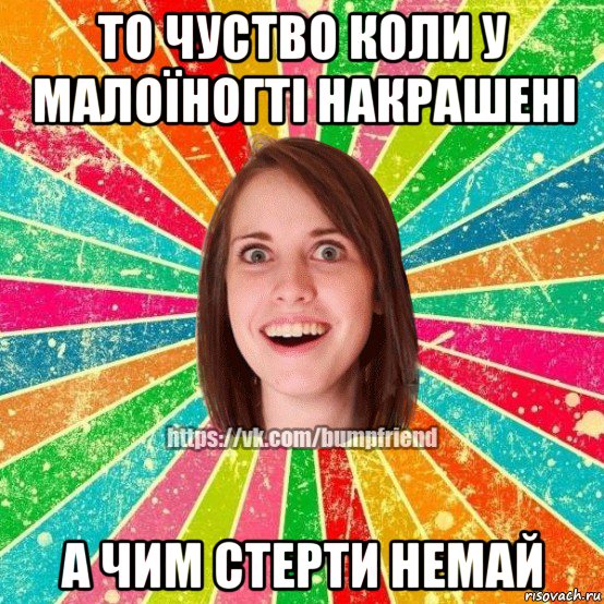 то чуство коли у малоїногті накрашені а чим стерти немай, Мем Йобнута Подруга ЙоП