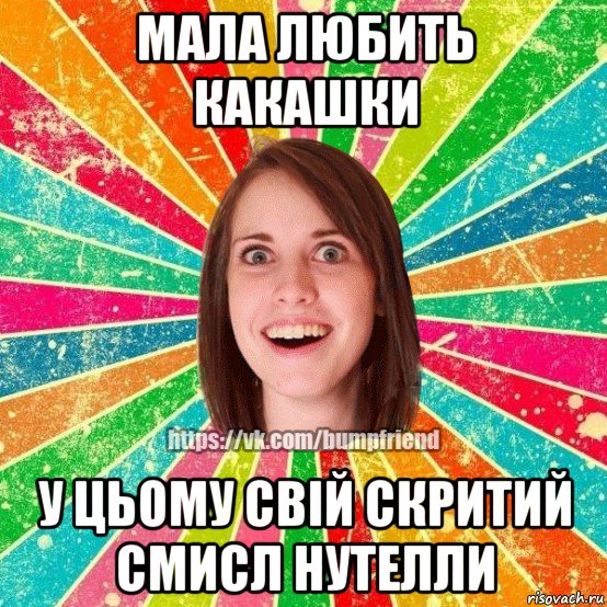 мала любить какашки у цьому свій скритий смисл нутелли, Мем Йобнута Подруга ЙоП