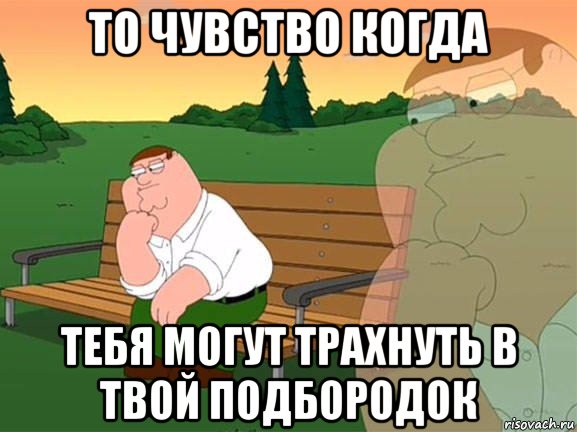 то чувство когда тебя могут трахнуть в твой подбородок, Мем Задумчивый Гриффин