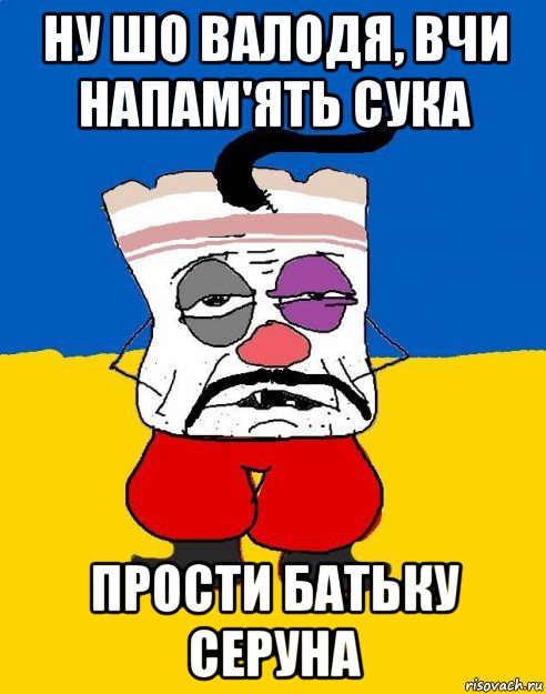 ну шо валодя, вчи напам'ять сука прости батьку серуна, Мем Западенец - тухлое сало