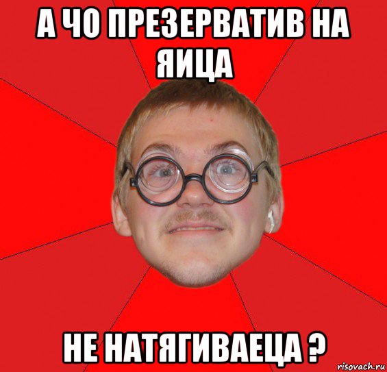 а чо презерватив на яица не натягиваеца ?, Мем Злой Типичный Ботан