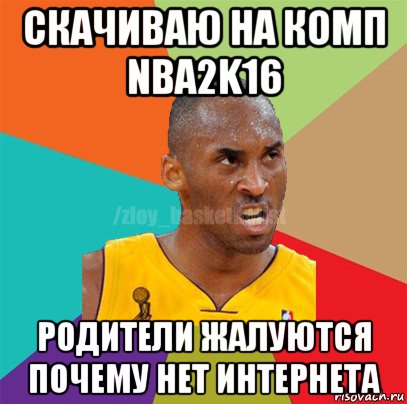 скачиваю на комп nba2k16 родители жалуются почему нет интернета, Мем ЗЛОЙ БАСКЕТБОЛИСТ