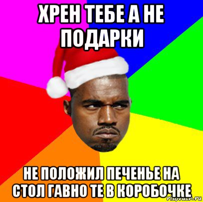 хрен тебе а не подарки не положил печенье на стол гавно те в коробочке, Мем  Злой Негр