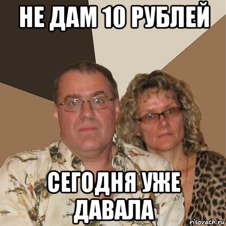 не дам 10 рублей сегодня уже давала, Мем  Злые родители