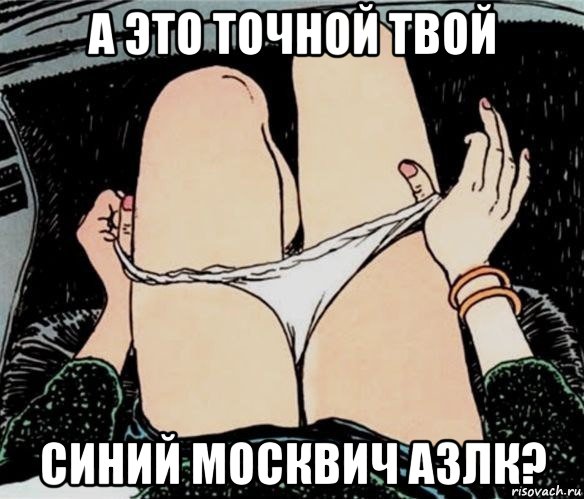 а это точной твой синий москвич азлк?, Мем А ты точно