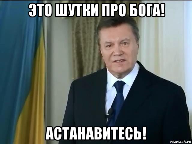 это шутки про бога! астанавитесь!