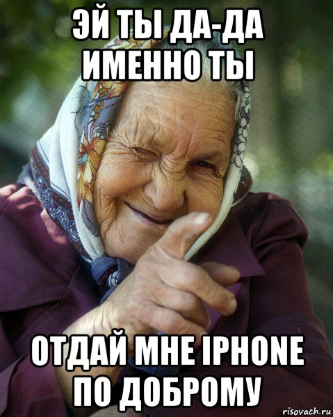 эй ты да-да именно ты отдай мне iphone по доброму, Мем Бабка