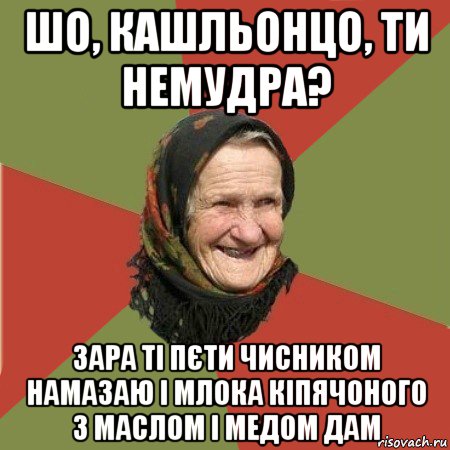 шо, кашльонцо, ти немудра? зара ті пєти чисником намазаю і млока кіпячоного з маслом і медом дам, Мем  Бабушка