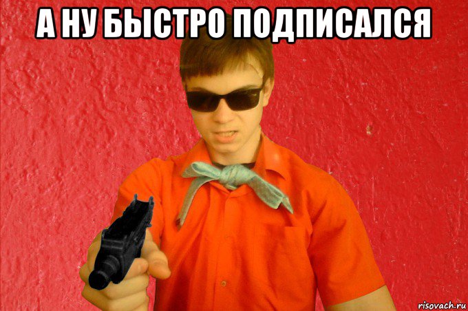 а ну быстро подписался , Мем БАНДИТ