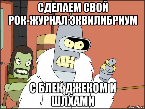 сделаем свой рок-журнал эквилибриум с блек джеком и шлхами, Мем Бендер