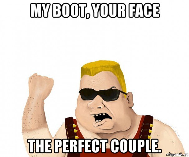 my boot, your face the perfect couple., Мем Боевой мужик блеать