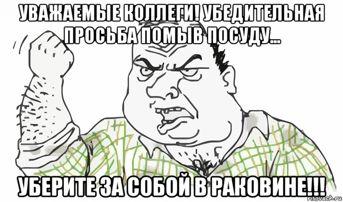 уважаемые коллеги! убедительная просьба помыв посуду... уберите за собой в раковине!!!, Мем Будь мужиком