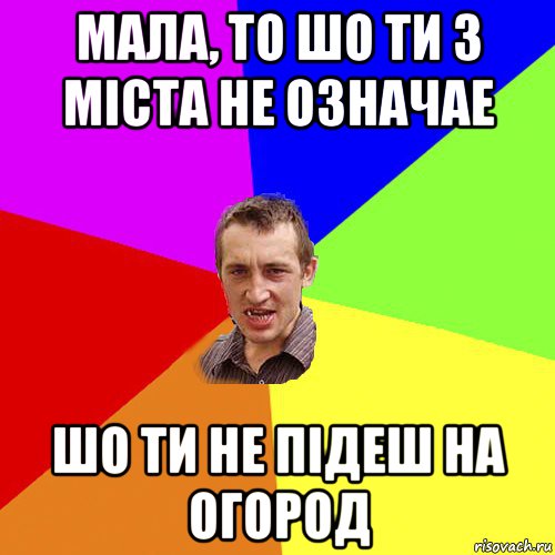 мала, то шо ти з міста не означае шо ти не підеш на огород, Мем Чоткий паца