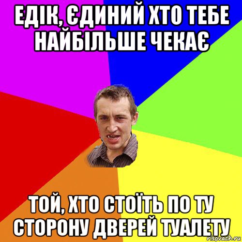 едік, єдиний хто тебе найбільше чекає той, хто стоїть по ту сторону дверей туалету, Мем Чоткий паца