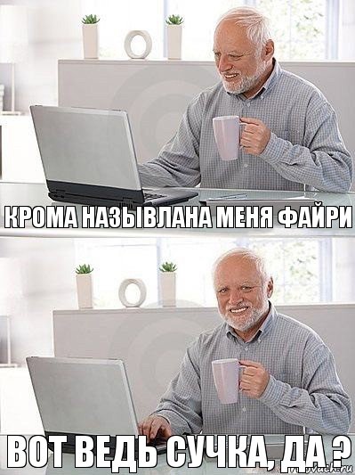 Крома назывлана меня Файри Вот ведь сучка, да ?