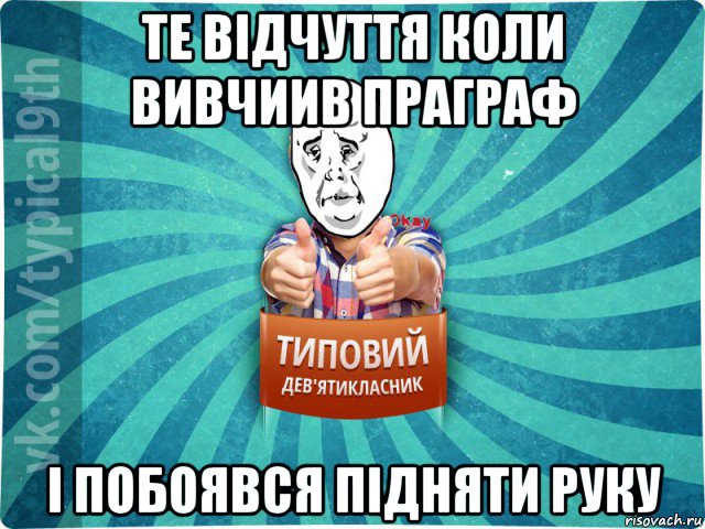 те відчуття коли вивчиив праграф і побоявся підняти руку