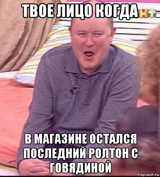 твое лицо когда в магазине остался последний ролтон с говядиной, Мем  Должанский