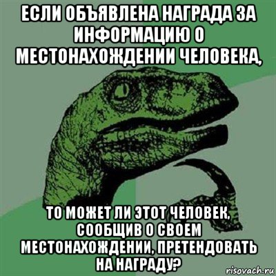 если объявлена награда за информацию о местонахождении человека, то может ли этот человек, сообщив о своем местонахождении, претендовать на награду?, Мем Филосораптор