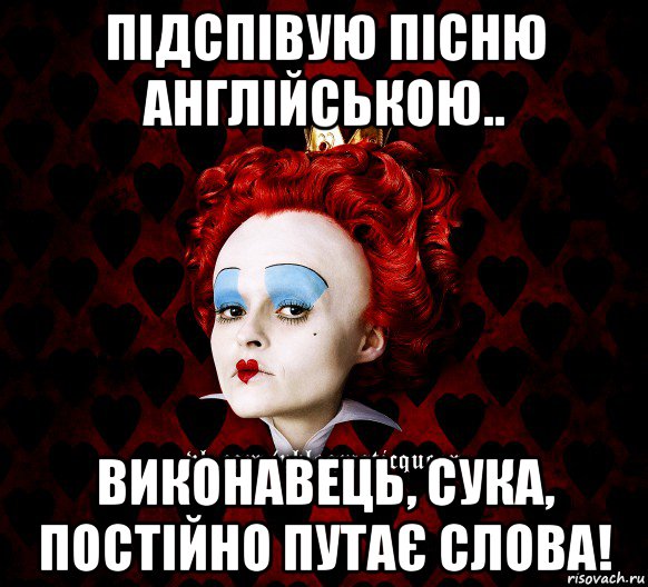 підспівую пісню англійською.. виконавець, сука, постійно путає слова!