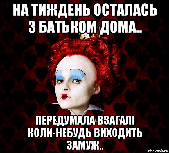 на тиждень осталась з батьком дома.. передумала взагалі коли-небудь виходить замуж..