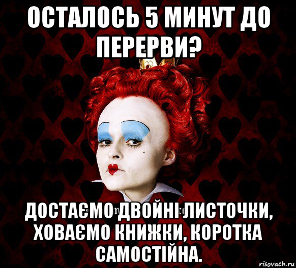 осталось 5 минут до перерви? достаємо двойні листочки, ховаємо книжки, коротка самостійна., Мем ФлегматичнА КоролевА ФаК