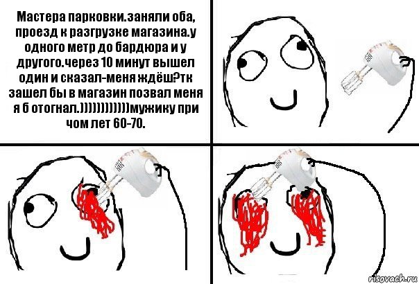 Мастера парковки.заняли оба, проезд к разгрузке магазина.у одного метр до бардюра и у другого.через 10 минут вышел один и сказал-меня ждёш?тк зашел бы в магазин позвал меня я б отогнал.))))))))))))мужику при чом лет 60-70., Комикс  глаза миксер