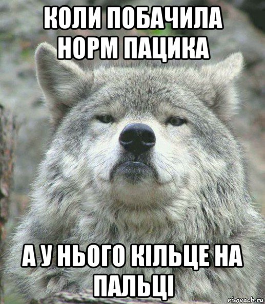 коли побачила норм пацика а у нього кільце на пальці