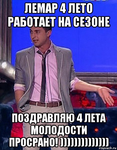 лемар 4 лето работает на сезоне поздравляю 4 лета молодости просрано! )))))))))))))), Мем Грек