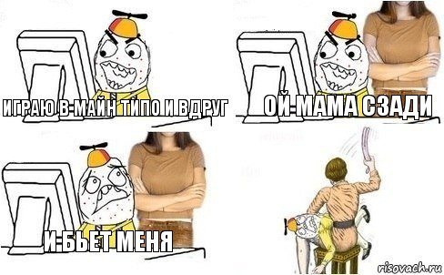 играю в майн типо и вдруг ой мама сзади и бьет меня