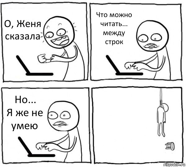 О, Женя сказала Что можно читать... между строк Но...
Я же не умею , Комикс интернет убивает