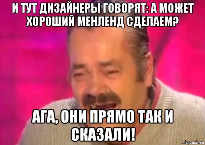 и тут дизайнеры говорят: а может хороший менленд сделаем? ага, они прямо так и сказали!