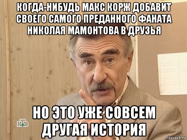 когда-нибудь макс корж добавит своего самого преданного фаната николая мамонтова в друзья но это уже совсем другая история, Мем Каневский (Но это уже совсем другая история)