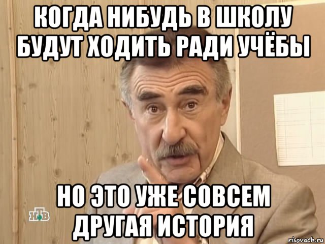 когда нибудь в школу будут ходить ради учёбы но это уже совсем другая история, Мем Каневский (Но это уже совсем другая история)