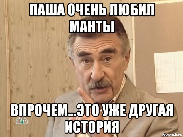 паша очень любил манты впрочем...это уже другая история, Мем Каневский (Но это уже совсем другая история)