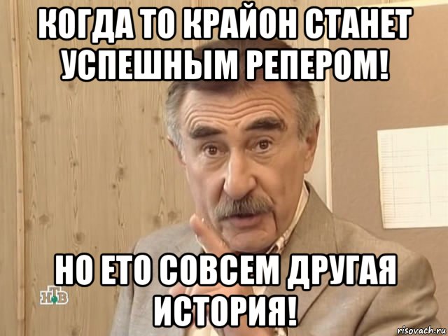 когда то крайон станет успешным репером! но ето совсем другая история!, Мем Каневский (Но это уже совсем другая история)