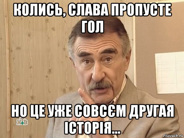 колись, слава пропусте гол но це уже совсєм другая історія..., Мем Каневский (Но это уже совсем другая история)