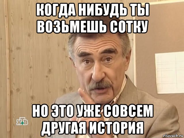 когда нибудь ты возьмешь сотку но это уже совсем другая история, Мем Каневский (Но это уже совсем другая история)