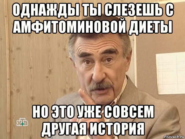 однажды ты слезешь с амфитоминовой диеты но это уже совсем другая история, Мем Каневский (Но это уже совсем другая история)