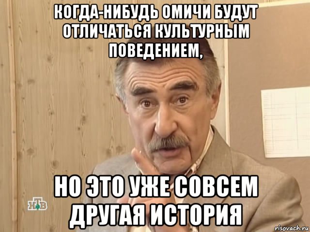 когда-нибудь омичи будут отличаться культурным поведением, но это уже совсем другая история, Мем Каневский (Но это уже совсем другая история)