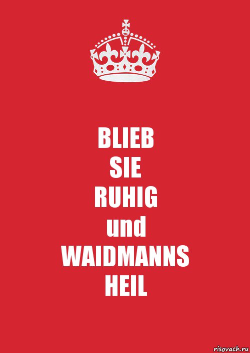 BLIEB
SIE
RUHIG
und
WAIDMANNS
HEIL, Комикс Keep Calm 3